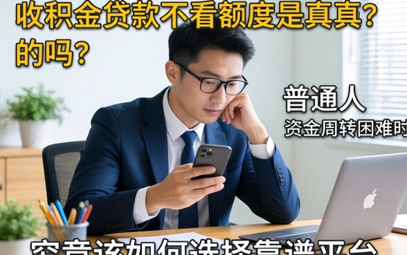公积金贷款不看额度是真的吗？普通人资金周转困难时，究竟该如何选择靠谱平台？