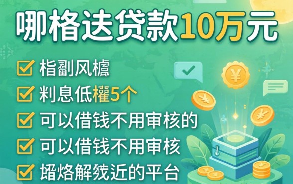 去哪可以贷款10万元利息低,胪列5个可以借钱不用审核的平台