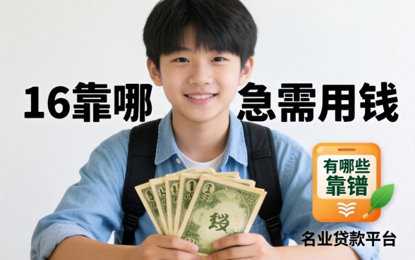 刚满16岁急需用钱，请问有哪些靠谱的贷款平台？