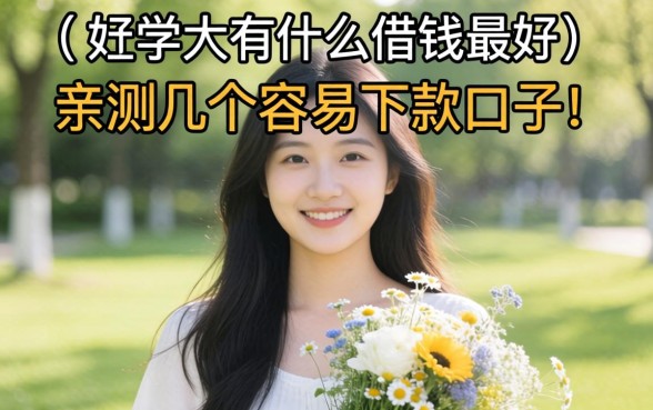 大学期间用什么借钱最好?亲测几个容易下款的口子