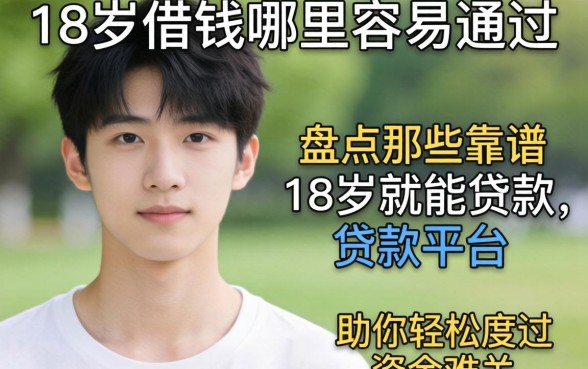 刚满18岁想借钱哪里容易通过？盘点那些靠谱的18岁就能贷款的平台，助你轻松度过资金难关