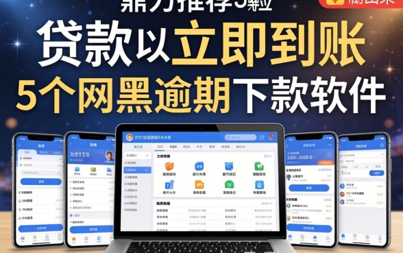什么贷款可以立即到账的，鼎力推荐5个网黑逾期下款软件
