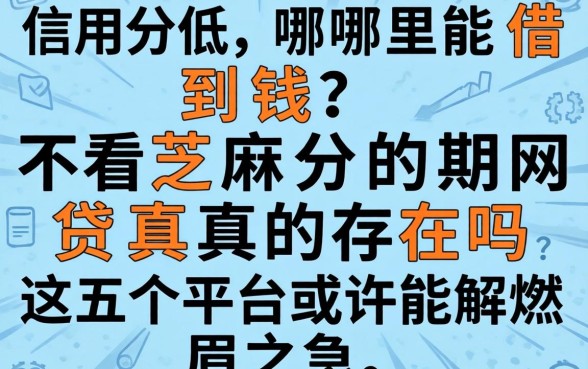 信用分低哪里能借到钱？不看芝麻分的分期网贷真的存在吗？这五个平台或许能解燃眉之急