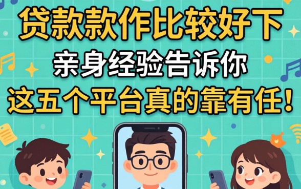 哪款贷款软件比较好下？亲身经历告诉你，这五个平台真的靠得住！