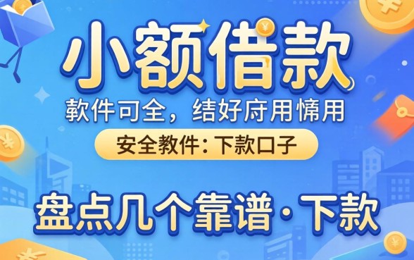 哪个软件小额借款好用又安全？盘点几个靠谱的下款口子
