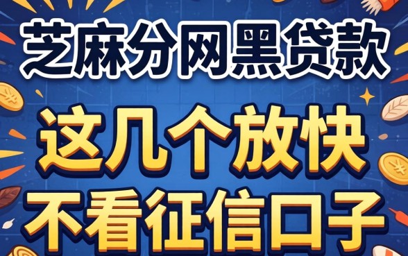 不要芝麻分网黑贷款，这几个放款快不看征信的口子