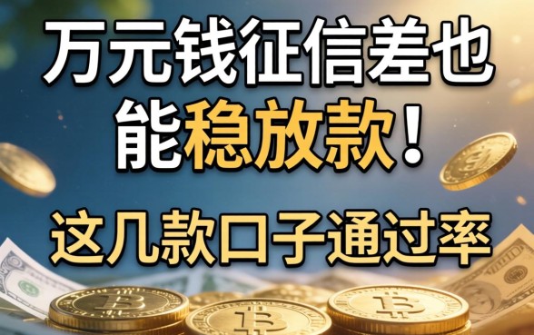 借1万元钱征信差也能稳放款的，这几款口子通过率还行