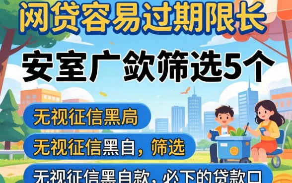 哪些网贷容易过期限长，筛选5个无视征信黑户必下的贷款口子