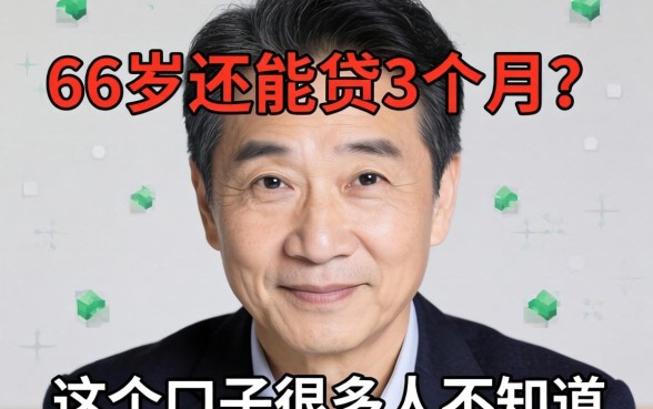 56岁还能贷3个月？这个口子很多人不知道
