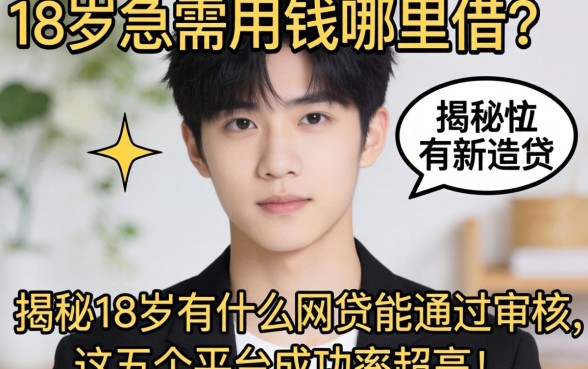 刚满18岁急需用钱哪里借？揭秘18岁有什么网贷能通过审核，这五个平台成功率超高！
