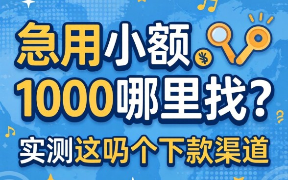 借钱急用小额1000哪里找？实测这几个下款渠道