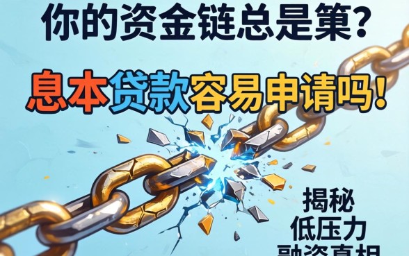 为什么你的资金链总是断裂？先息后本贷款容易申请吗？揭秘低压力融资的真相