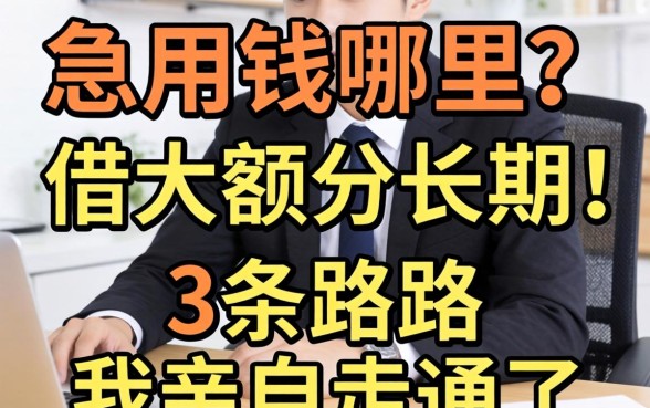 做生意急用钱哪里可以借大额分长期？这3条路我亲自走通了