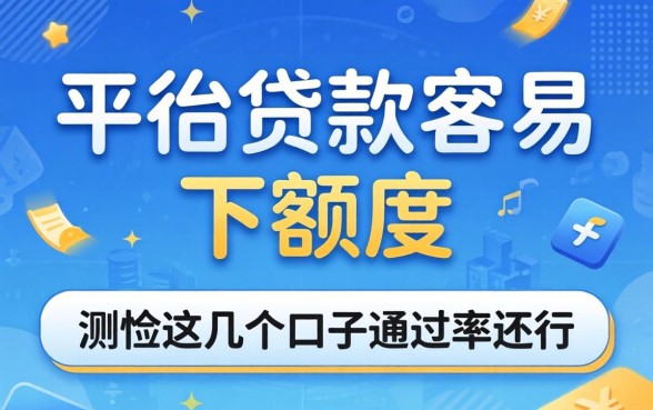 什么平台贷款容易下额度？实测这几个口子通过率还行