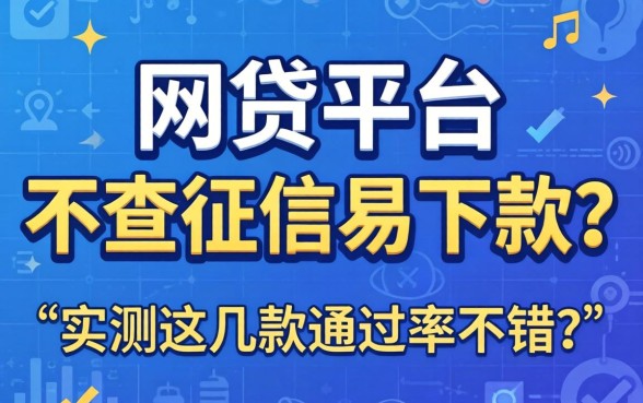 哪个网贷平台不查征信易下款？实测这几款通过率不错