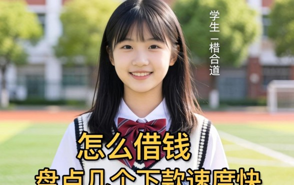 在校生怎么借钱合适？盘点几个下款速度快的渠道