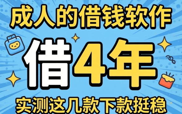 不需要成年的借钱软件可以借4年，实测这几款下款挺稳