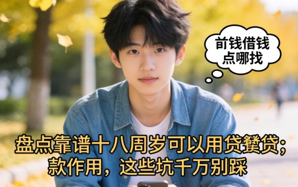 刚满十八岁想借钱去哪找？盘点靠谱的十八周岁可以用的贷款软件，这些坑千万别踩