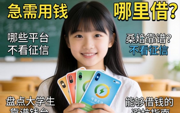 大学生急需用钱哪里借？哪些平台靠谱不看征信？盘点大学生能够借钱的平台避坑指南