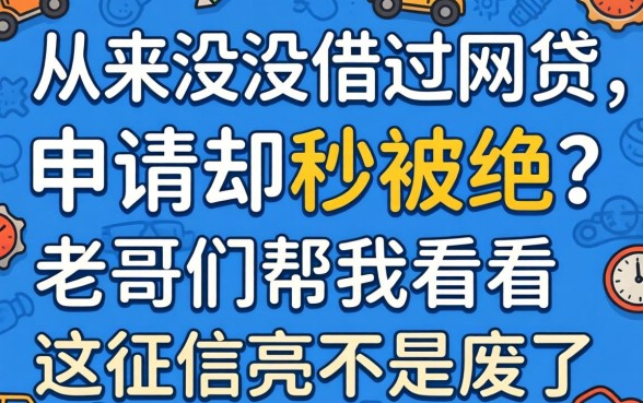 从来没借过网贷,申请却秒被拒?老哥们帮我看看这征信是不是废了?