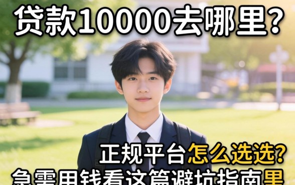 大学生贷款10000去哪里？正规平台怎么选？急需用钱看这篇避坑指南