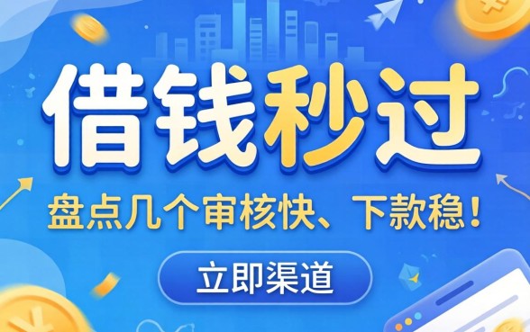 在哪借钱秒过？盘点几个审核快、下款稳的渠道
