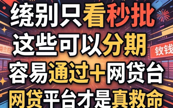 借钱别只看秒批，这些可以分期容易通过的网贷平台才是真救命