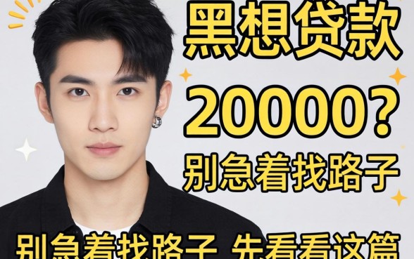 25岁黑户想贷款20000?别急着找路子,先看完这篇