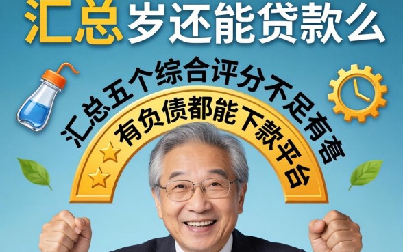 六十岁还能贷款么，汇总五个综合评分不足有负债都能下款平台