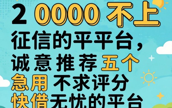 借2000不上征信的平台，诚意推荐五个急用不求评分快借无忧的平台