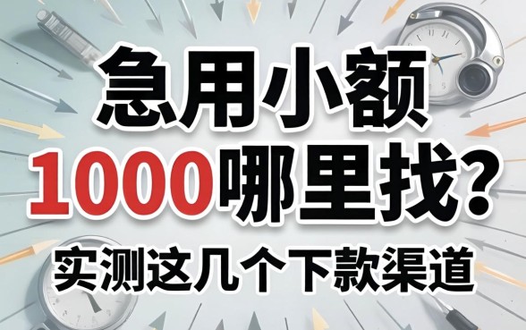 借钱急用小额1000哪里找？实测这几个下款渠道