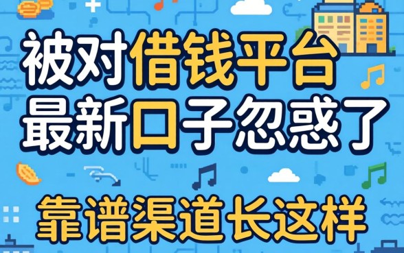 别被借钱平台最新口子忽悠了,靠谱渠道长这样