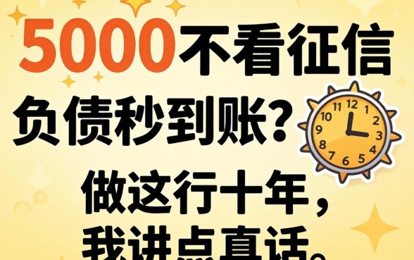 借款5000不看征信负债秒到账?做这行十年,我讲点真话